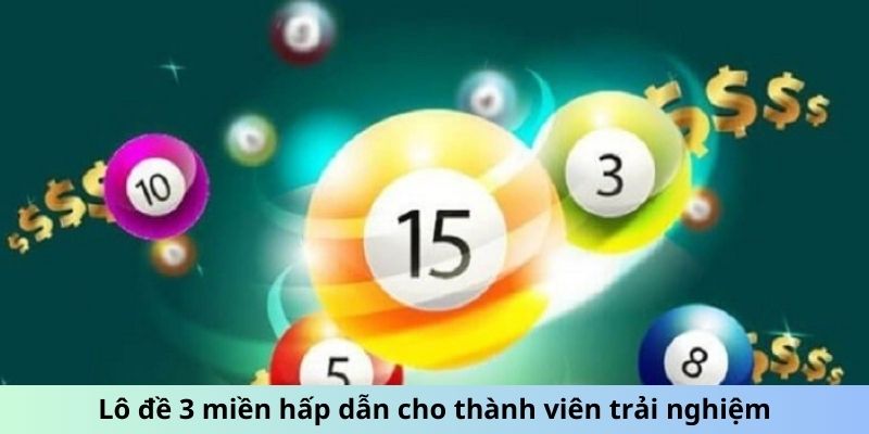 Lô đề 3 miền hấp dẫn cho thành viên trải nghiệm